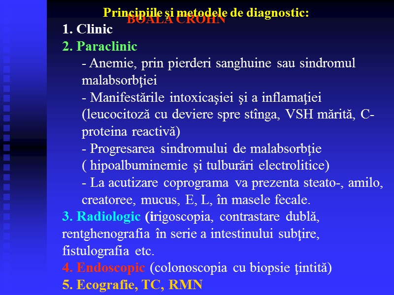 BOALA CROHN Principiile şi metodele de diagnostic: 1. Clinic 2. Paraclinic - Anemie, prin